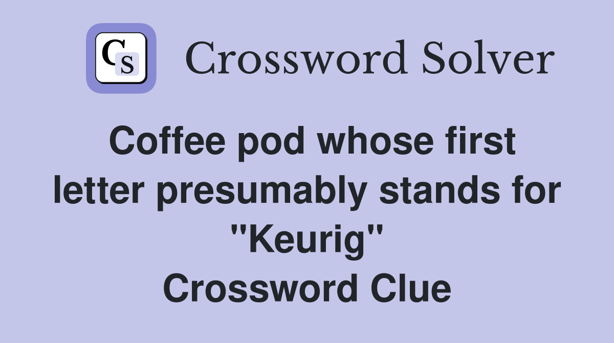 Coffee pod whose first letter presumably stands for "Keurig" Crossword Clue Answers
